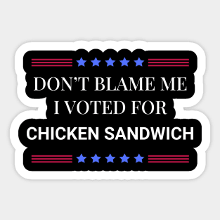 Don't Blame Me I Voted For Chicken Sandwich Sticker